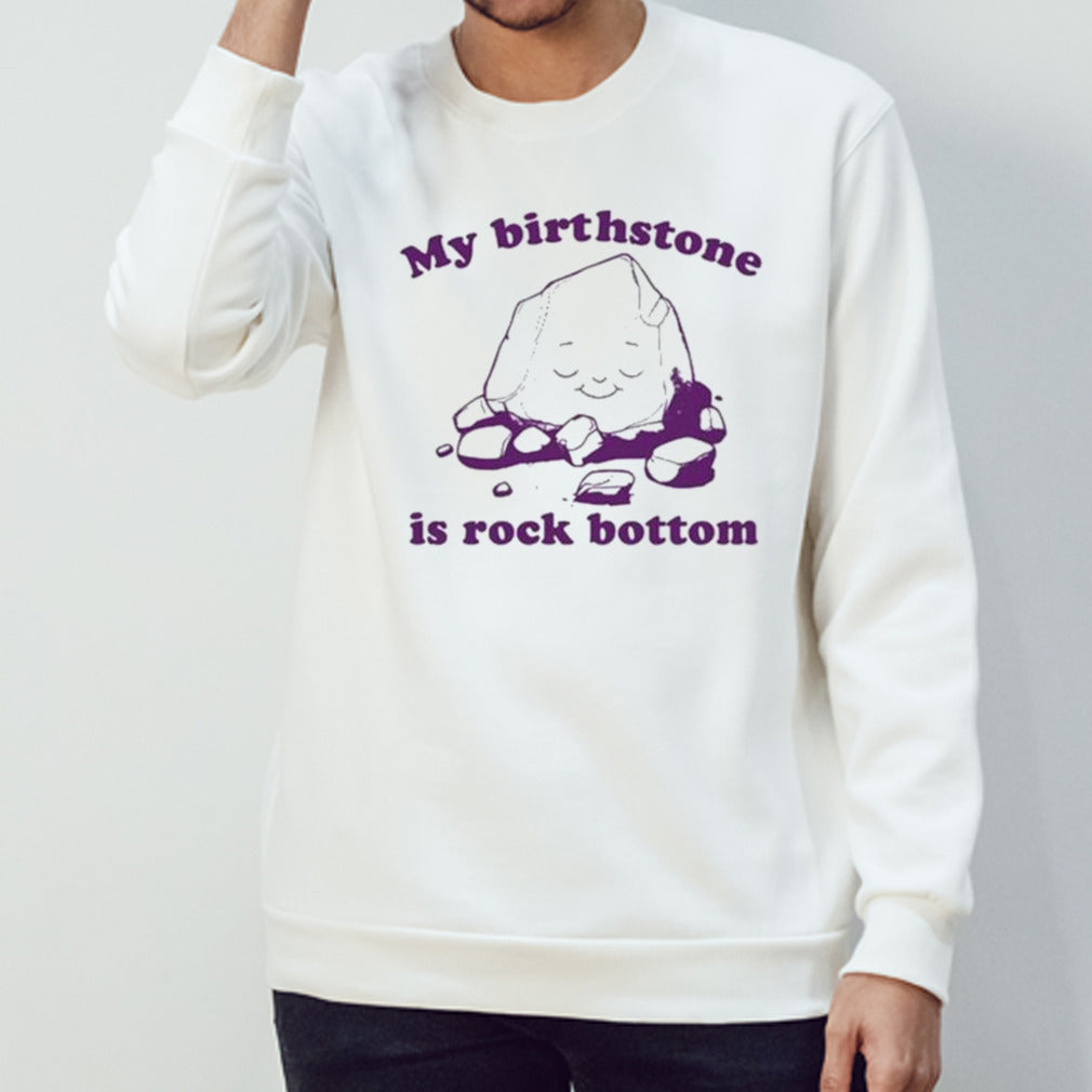 My Birthstone Is Rock Bottom shirts
