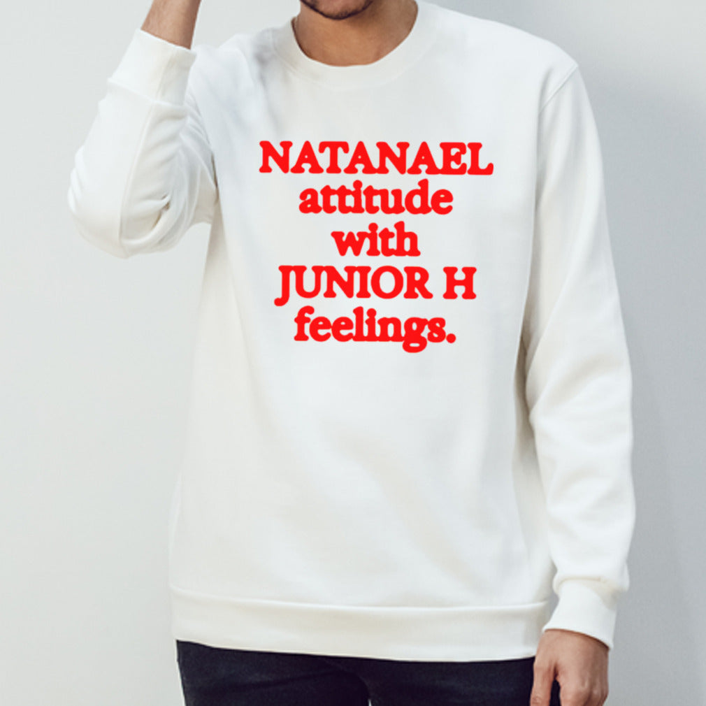 Natanael attitude with junior h feelings shirts