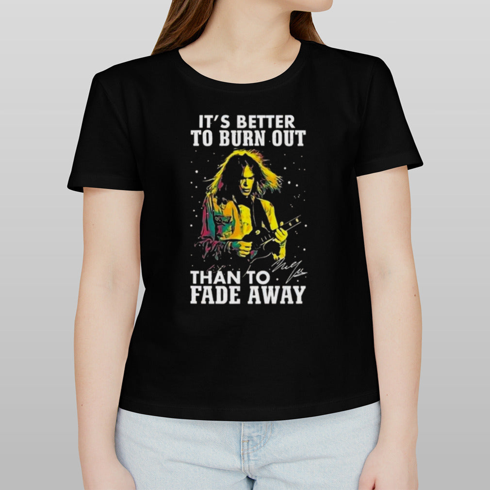 Neil Young Crazy Horse It’s Better To Burn Out Than To Fade Away Signature T-shirt
