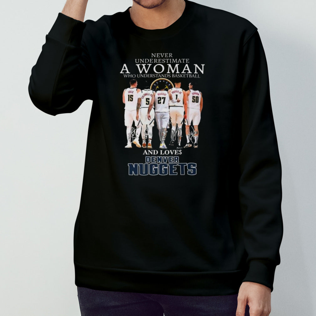 Never Underestimate A Woman Who Loves Understands Basketball And Denver Nuggets Signatures 2024 Shirts