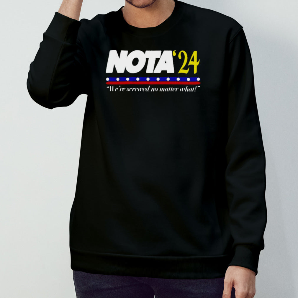 Nota’24 we’re screwed no matter what shirt