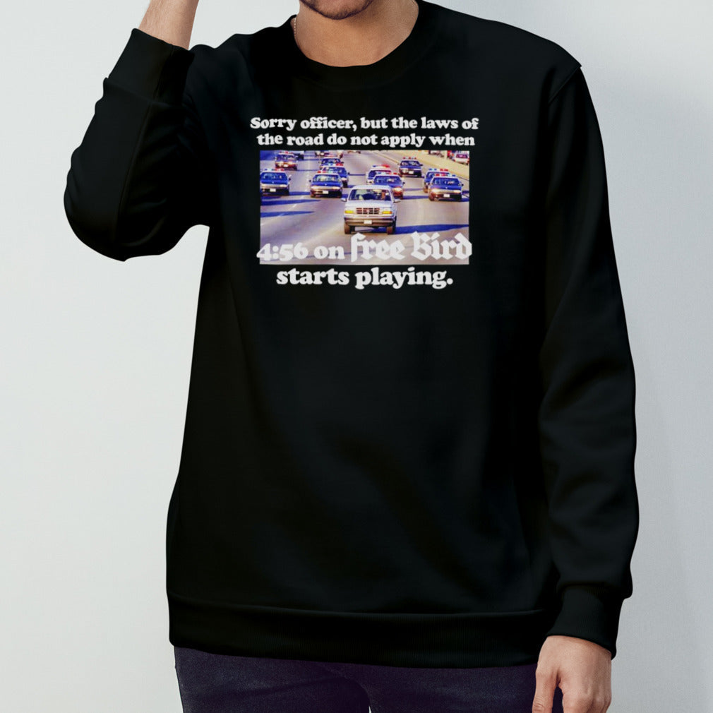 Os.Js. Simpson sorry officer but the laws of the road do not apply when 4 56 free bird starts playing shirts