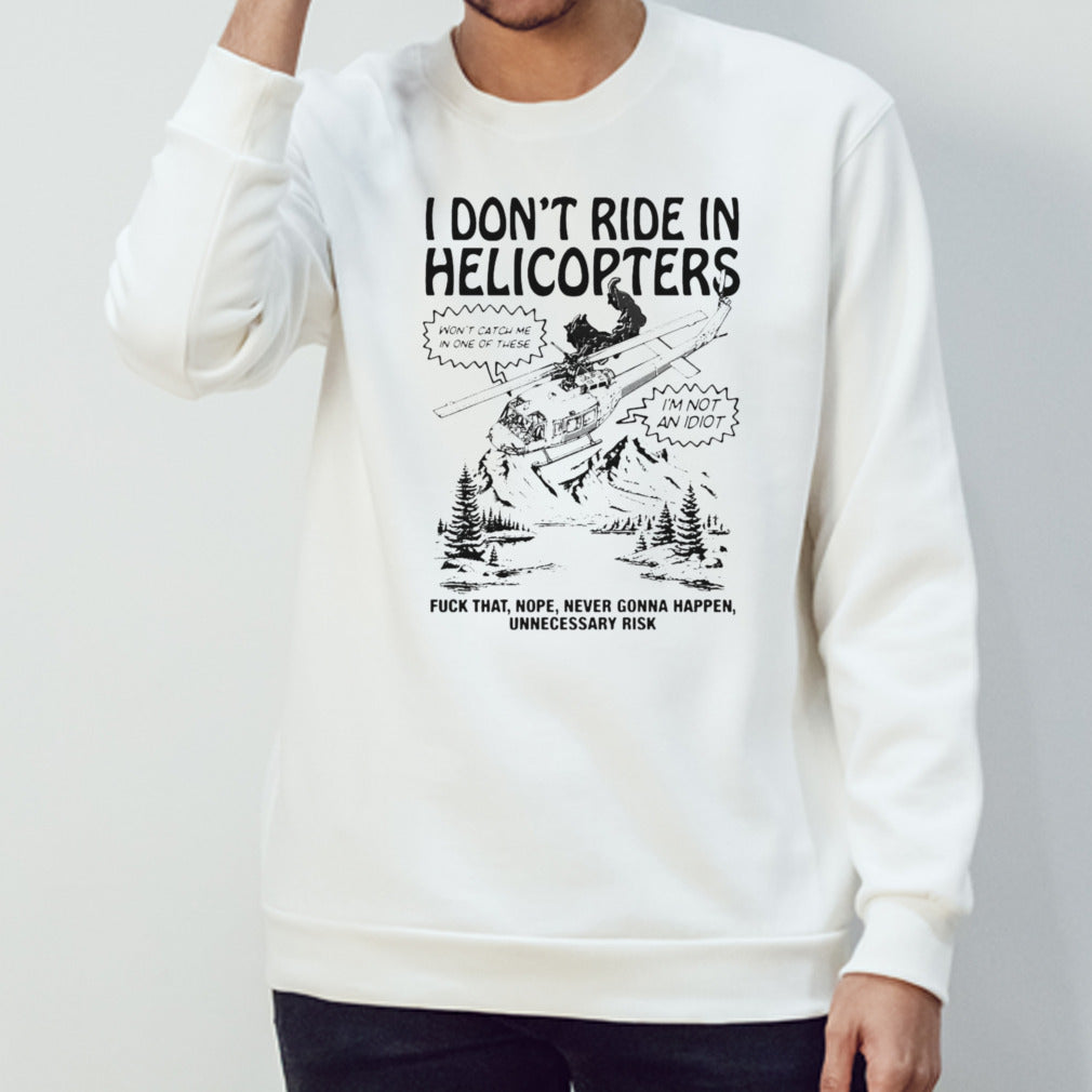 Official I Don’t Ride In Helicopters Fuck That Nope Never Gonna Happen Unnecessary Risk Shirt
