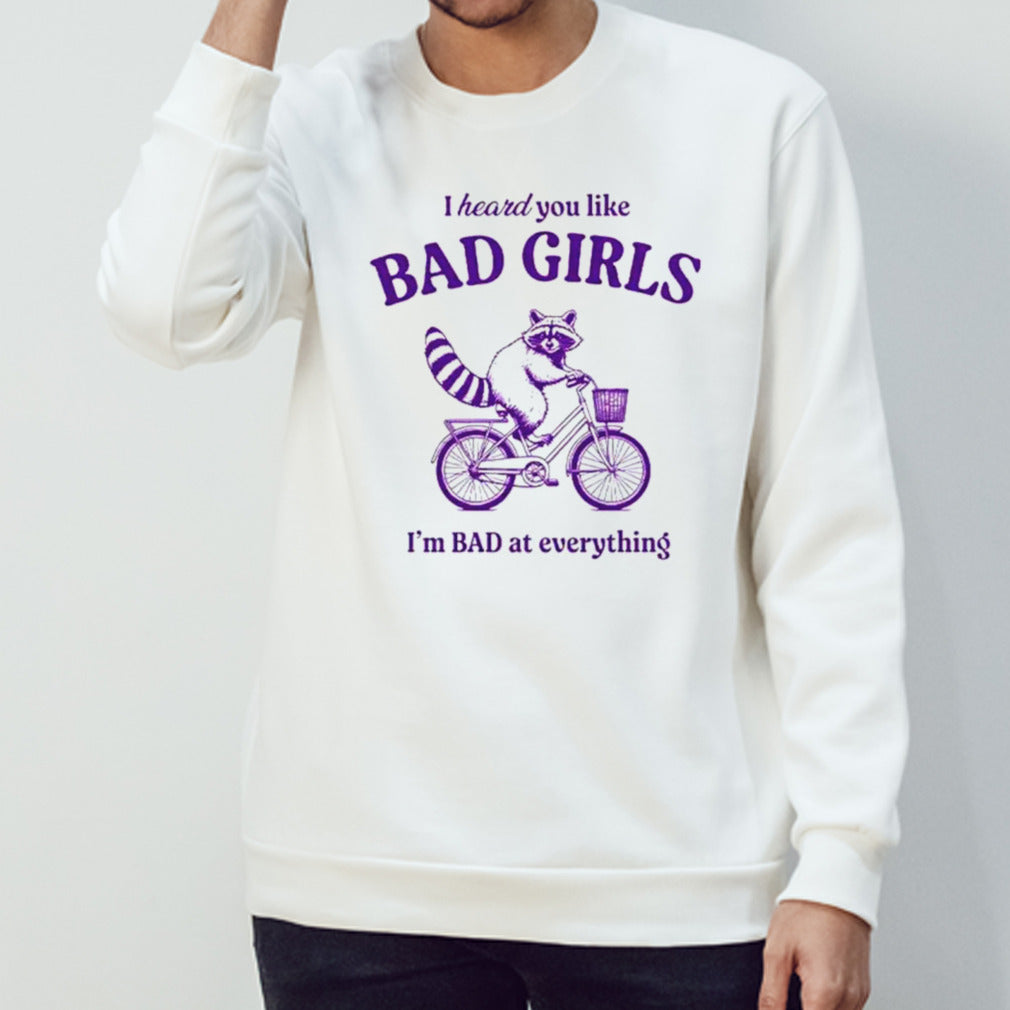 Raccoon I heard you like bad girls Is’m bad at everything shirts