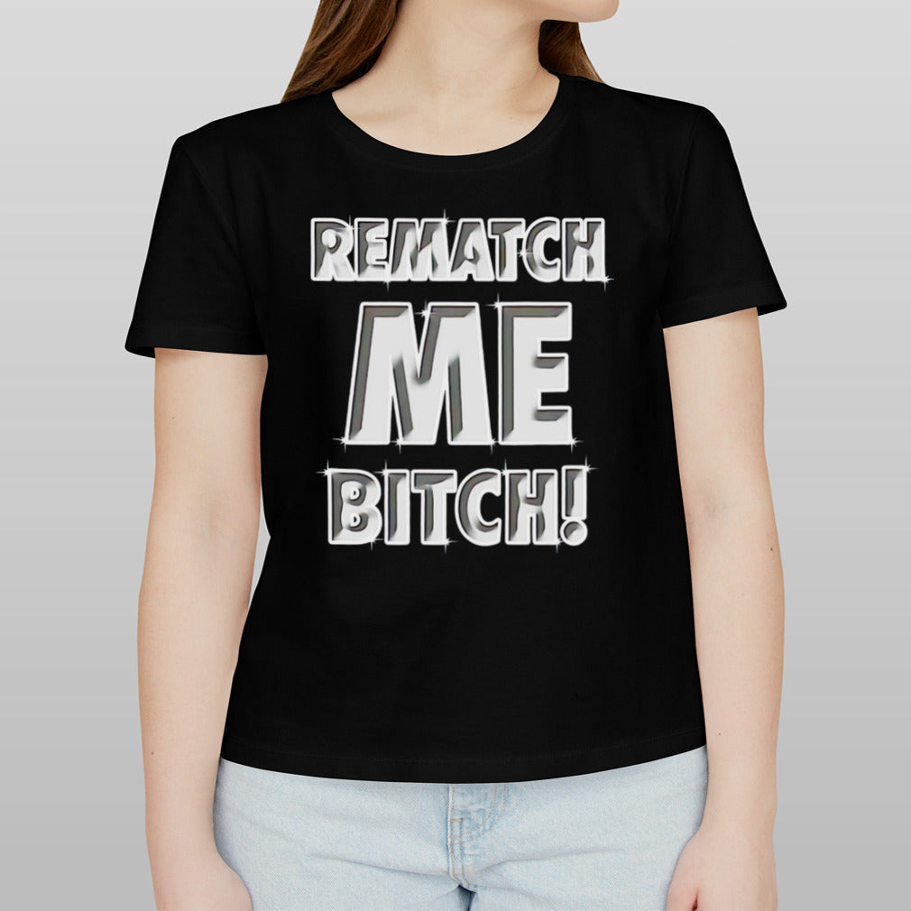 Rematch me bitch shirt