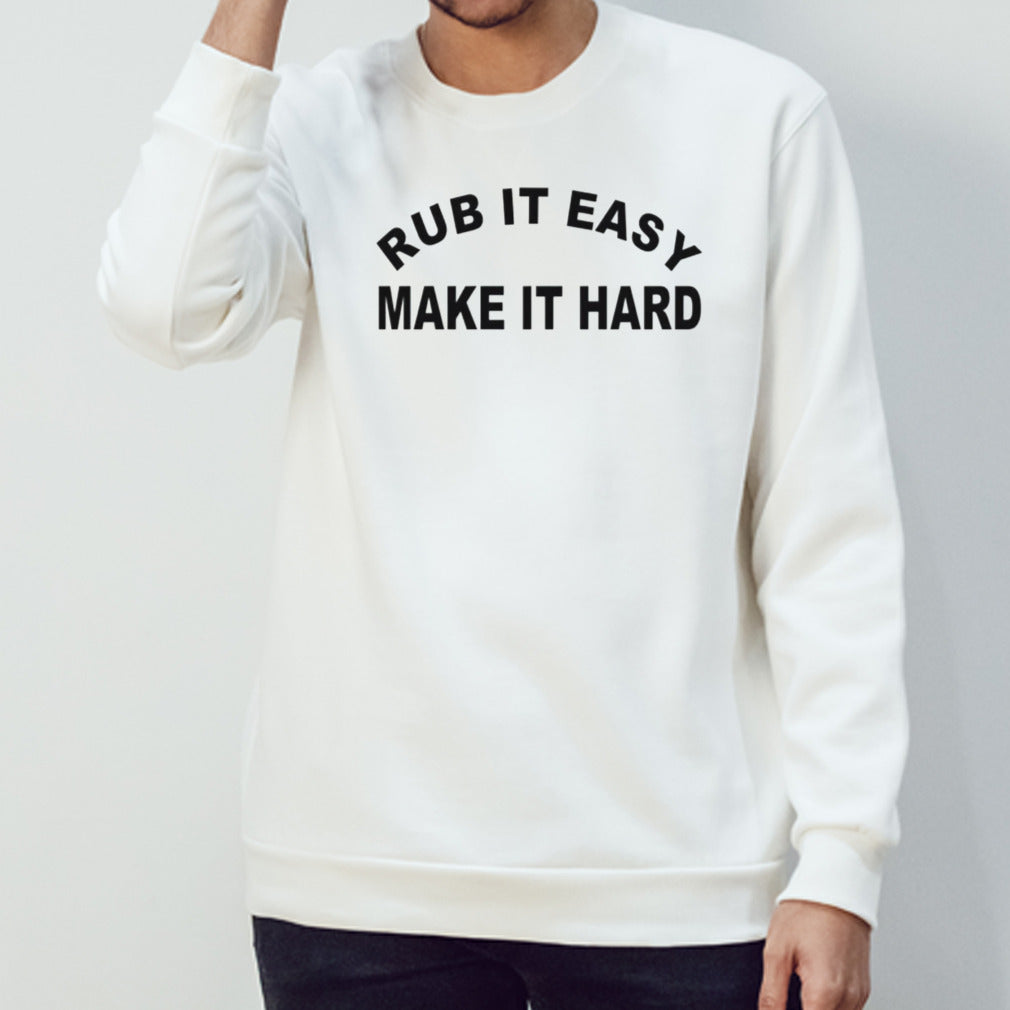 Rub it easy make it hard shirt