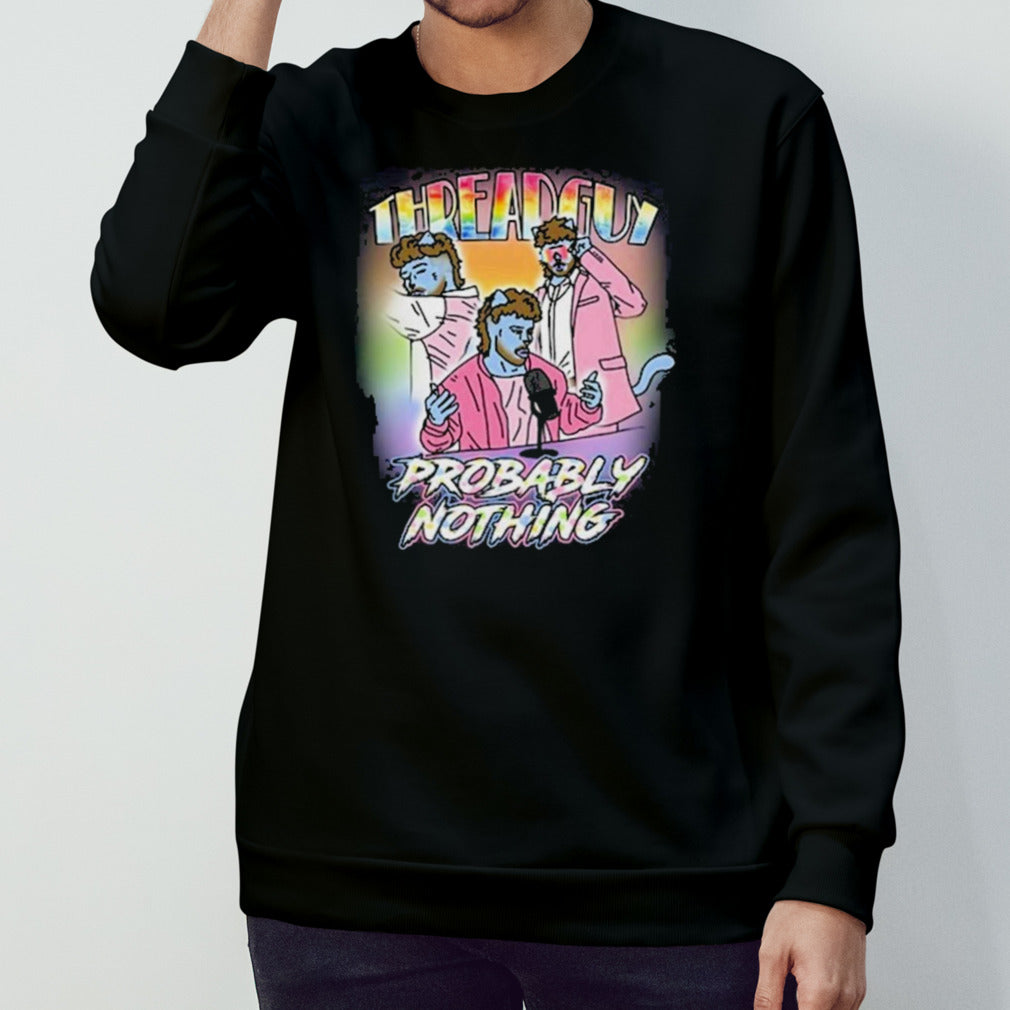 Sillynub Threadguy Probably Nothing Shirt
