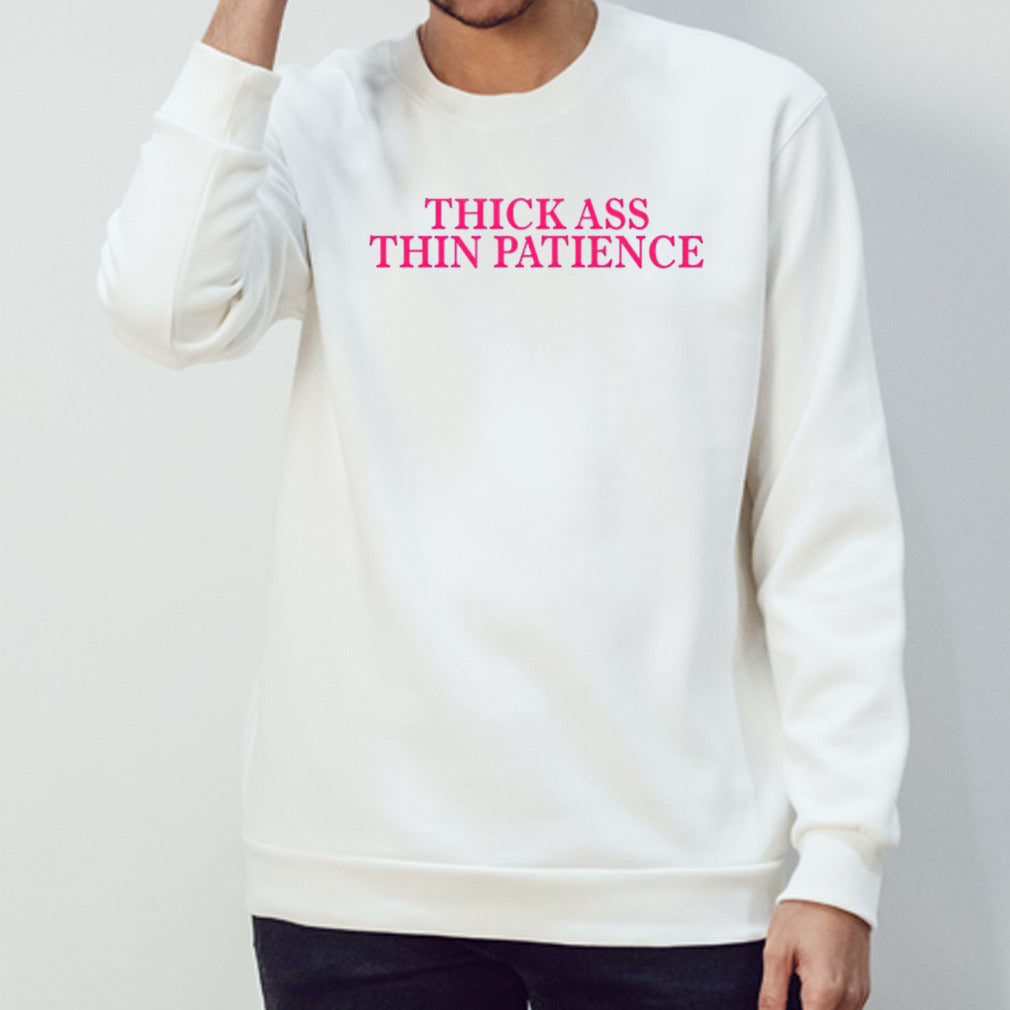Thick ass thin patience shirt