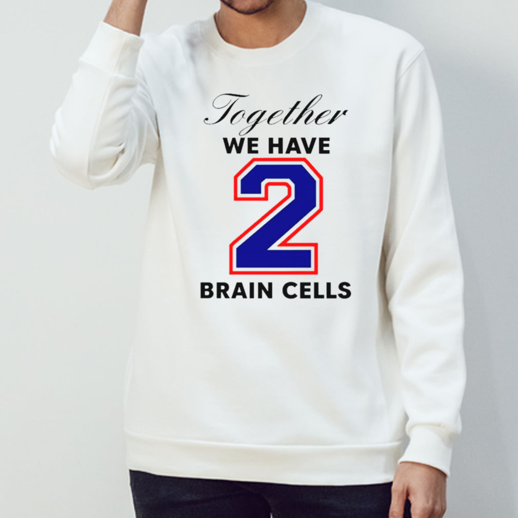 Together we have 2 Brain Cells shirts