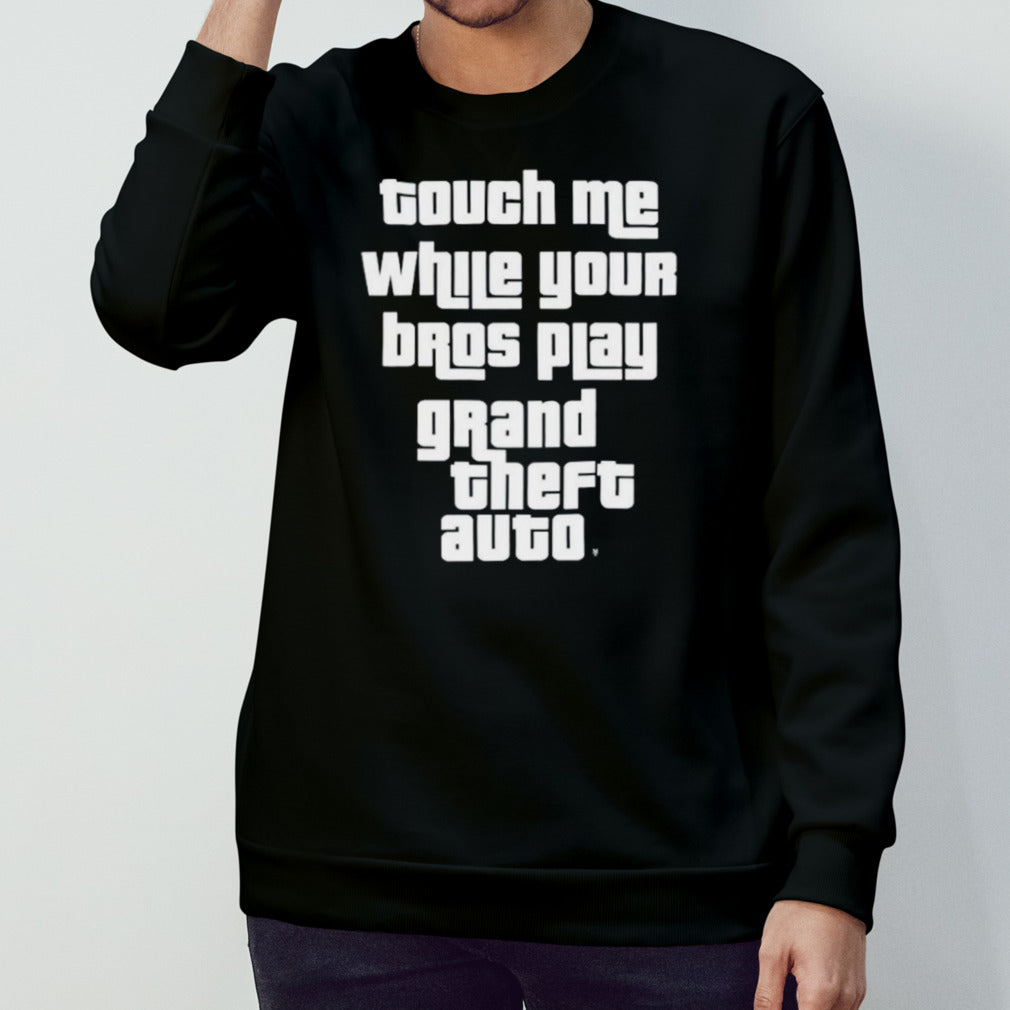 Touch me while your Bros play grand theft auto shirts