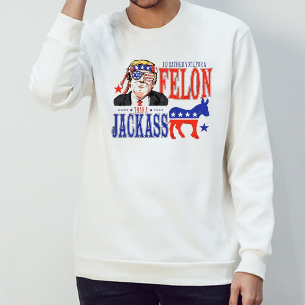 Trump Convicted Felon I’d ather Vote For A Felon Than A JackAss T-Shirt