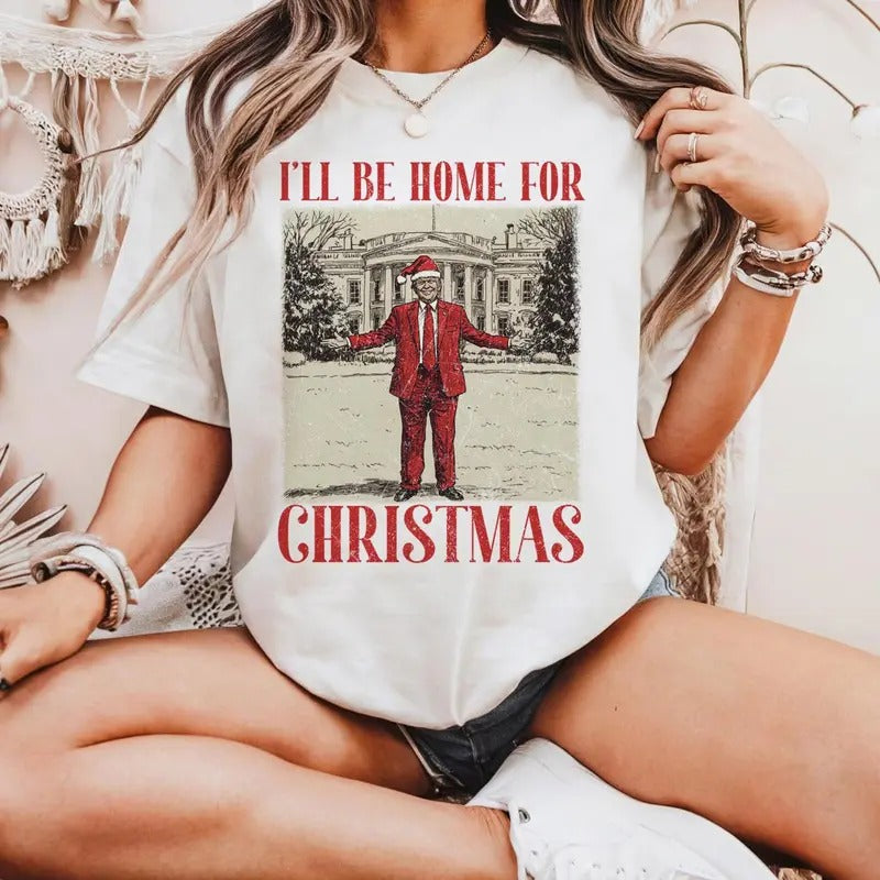 Trump I'll Be Home for Christmas - Humorous Trump Christmas T-Shirt