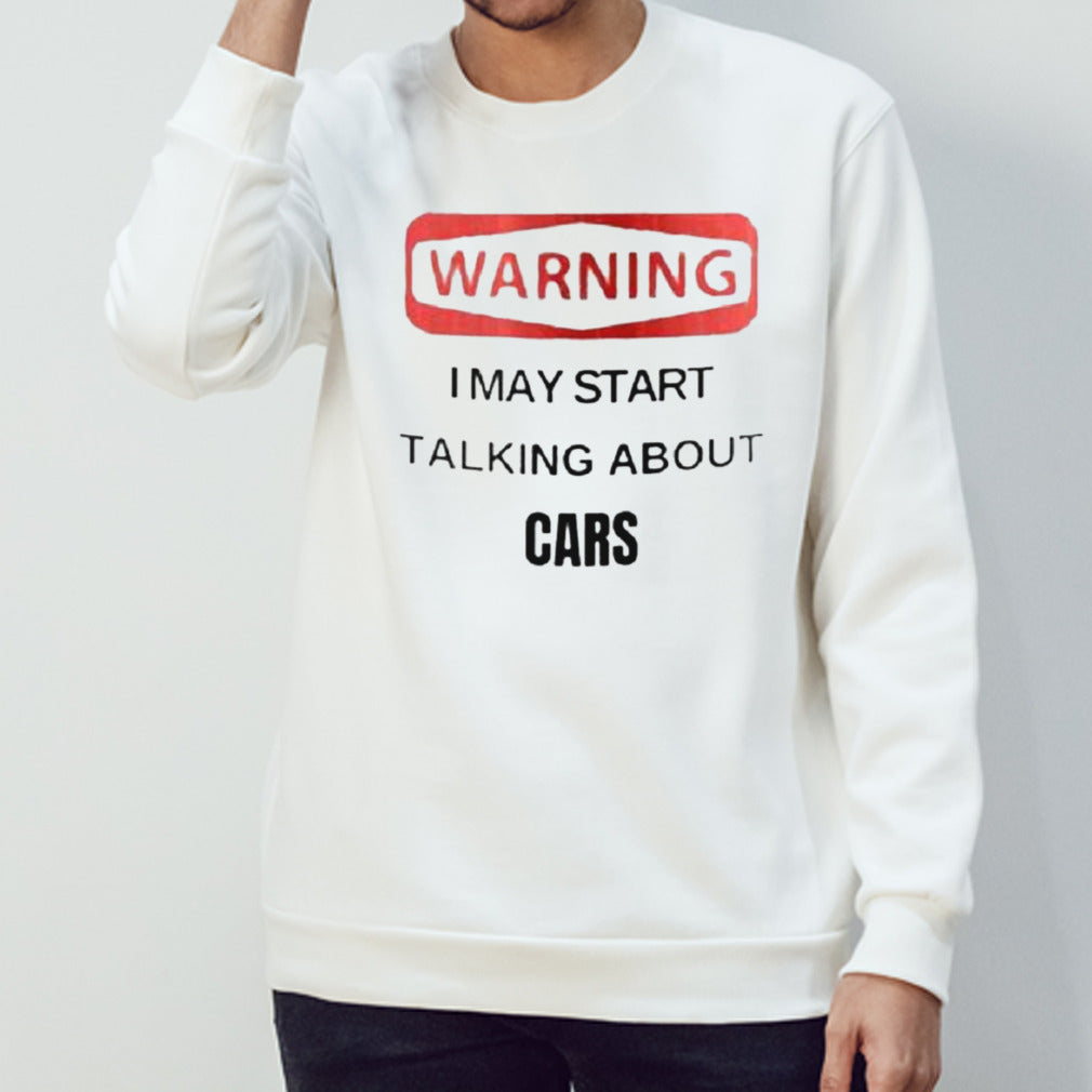 Warning I May Start Talking About Cars Shirt