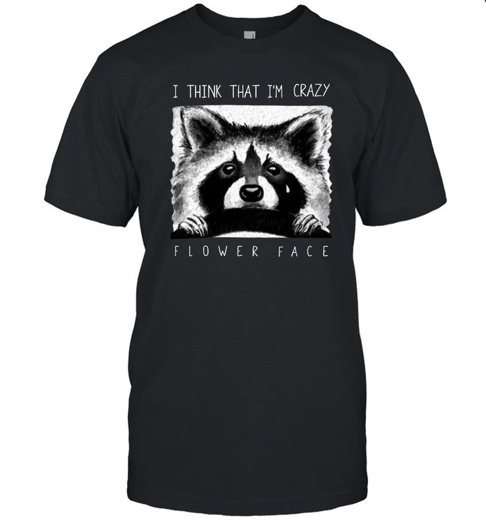 Funny I Think That I'm Crazy Flower Face T Shirt