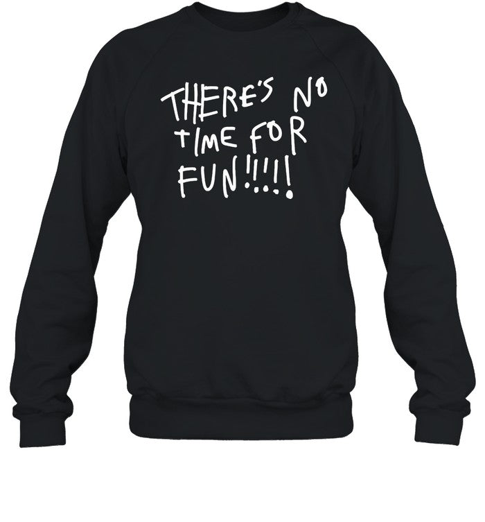 There's No Time For Fun Hoodie