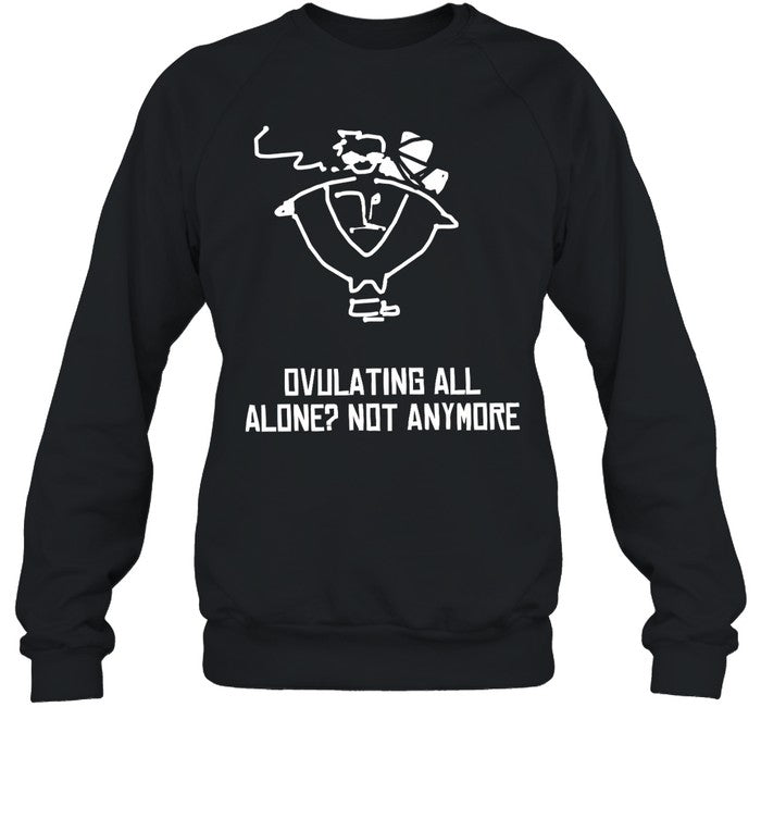 Ovulating All Alone Not Anymore Hoodie
