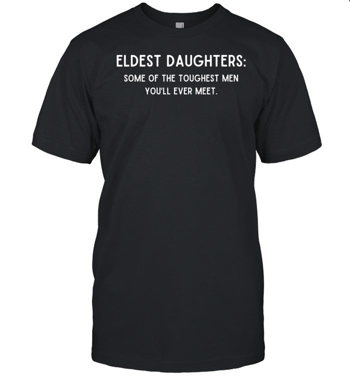 Double Cross Clothing Co Eldest Daughters Some Of The Toughest Men You'll Ever Meet Shirt