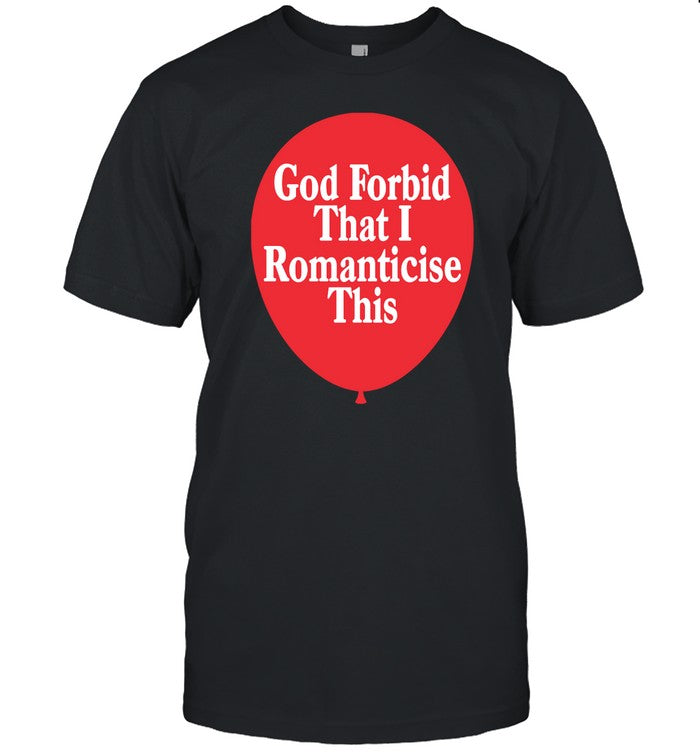 God Forbid That I Romanticise This Balloon Tee