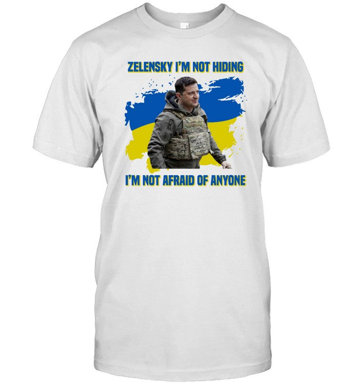 Funny Zelensky I'm Not Hiding And I'm Not Afraid Of Anyone Ukraine T Shirt