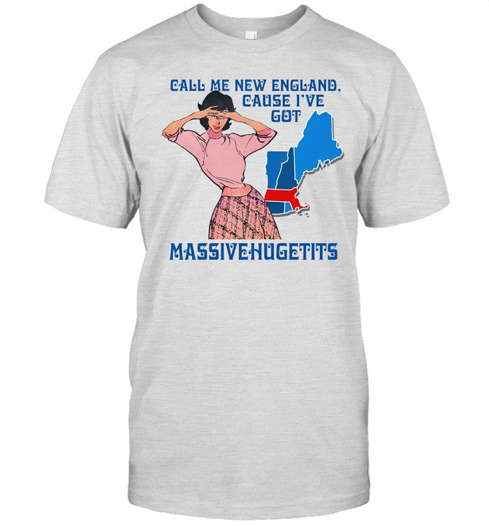 Shirts That Go Hard Call Me New England, Cause I Got Massivehugetits Shirt