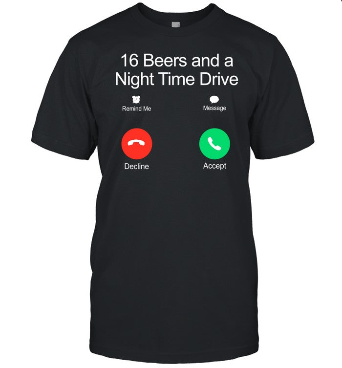 Classy Shirts 16 Beers And A Night Time Drive Shirt