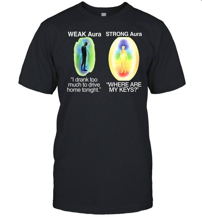 Theclassyshirts Weak Aura I Drank Too Much To Drive Home Tonight Strong Aura Where Are My Keys Tee