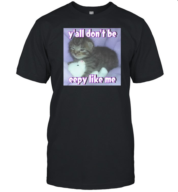 Cringey Tees Y'all Don’T Be Eepy Like Me Shirt