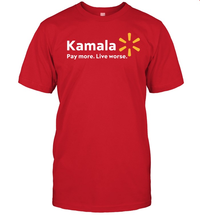 Kamala Pay More Live Worse Shirts