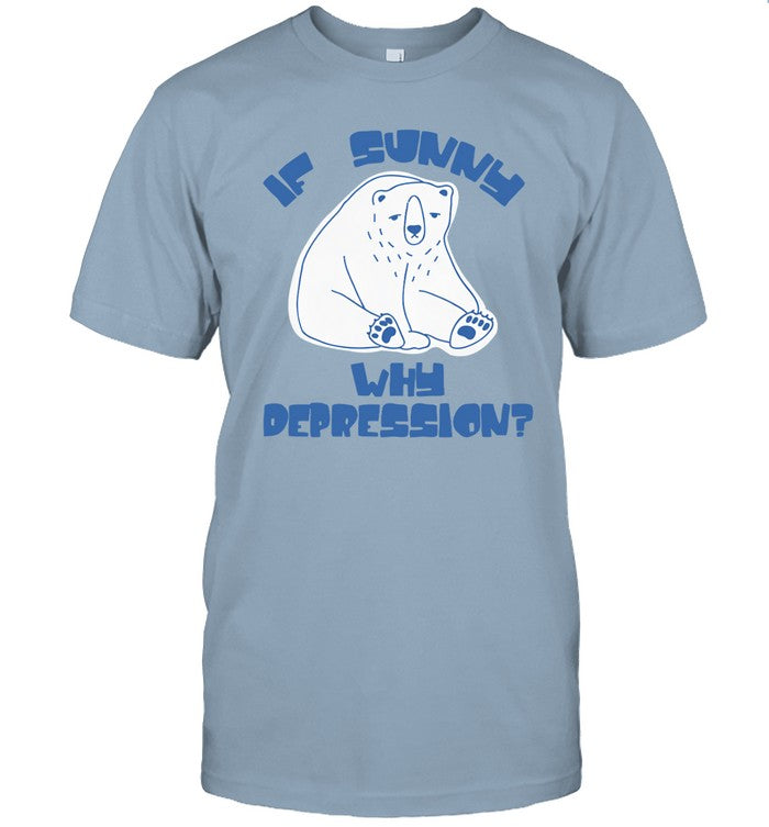 Brys Online If Sunny Why Deppression Shirt