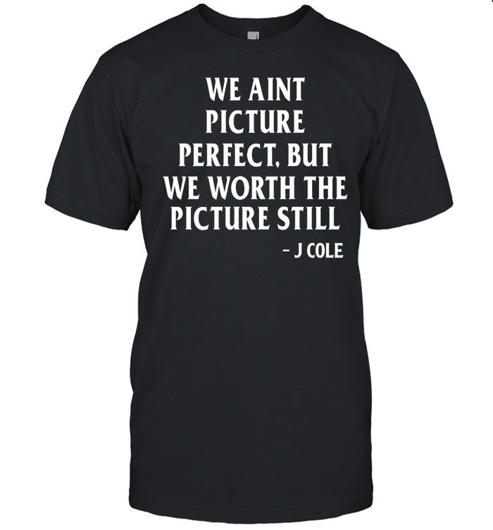 We Aint Picture Perfect But We Worth The Picture Still J Cole Hoodie
