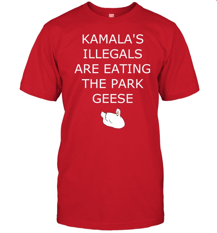 Swig Kamala's Illegals Are Eating The Park Geese Goose Tee