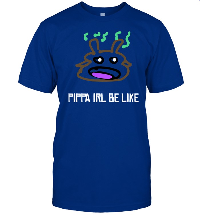 Luwudco Pippa Irl Be Like Shirt