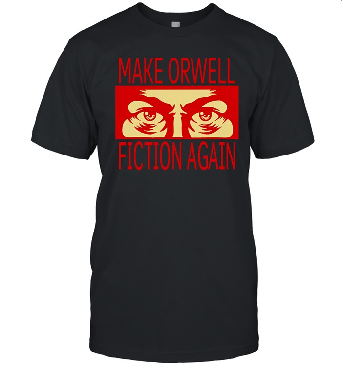 Make Orwell Fiction Again Shirt