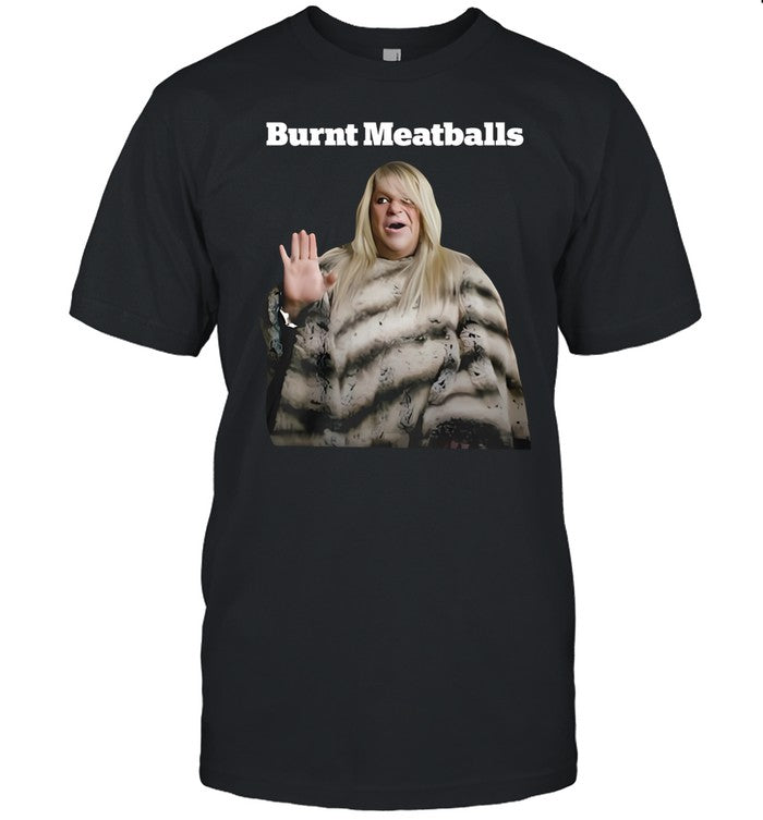 Burnt Meatballs Shirts