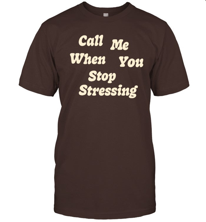 Call Me When You Stop Stressing Shirt