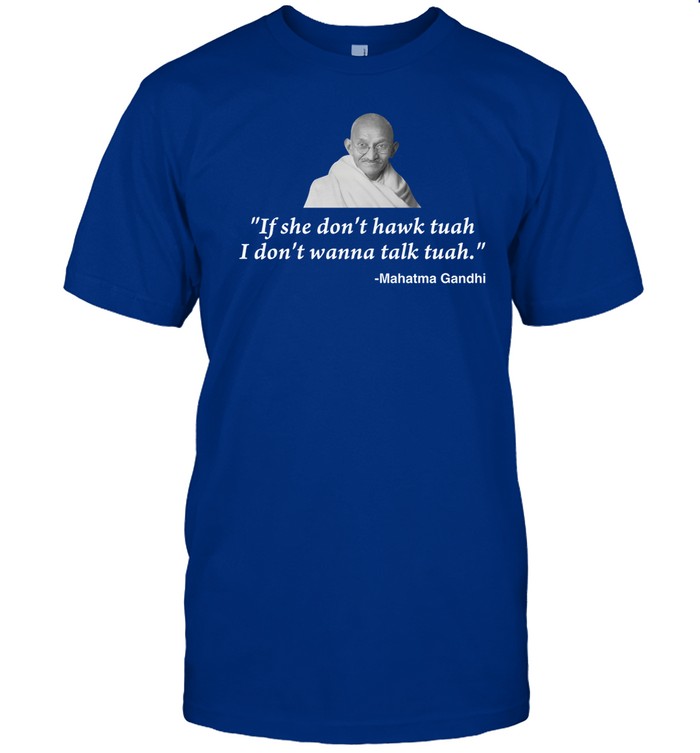 Illegal Shirts If She Don't Hawk Tuah I Don't Wanna Talk Tuah -Mahatma Gandhi Shirt
