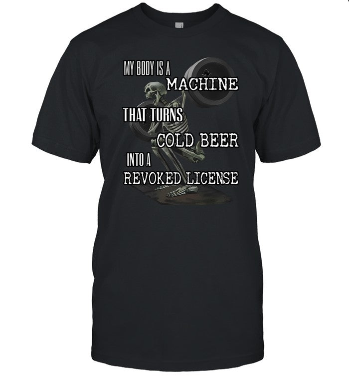 Shithead Steve My Body Is A Machine That Turns Cold Beer Into A Revoked License Shirt