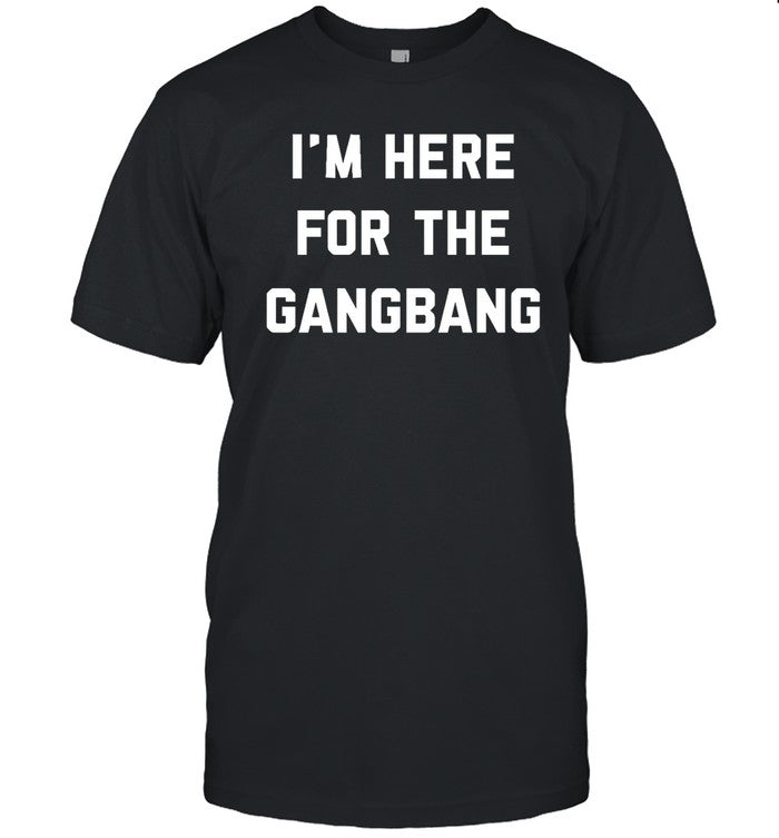 I'm Here For The Gangbang Hoodie