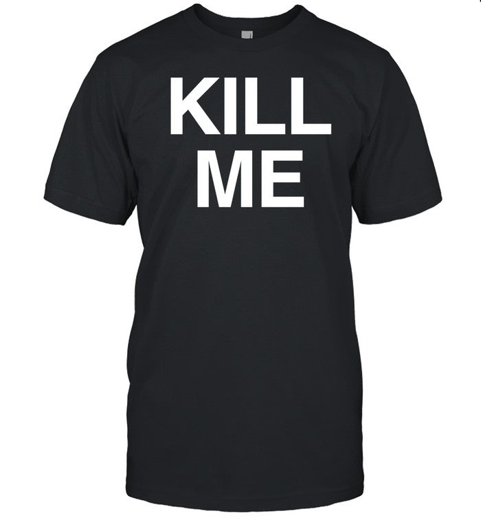 Shirt Kill Me