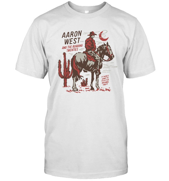 Aaron West And The Roaring Twenties If There's A Way T Shirt