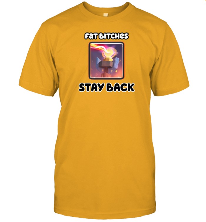 Shirt Fat Bitches Stay Back