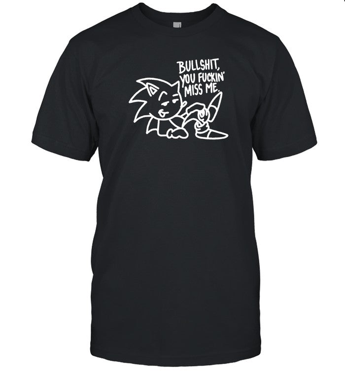 Sonic Bullshit You Fuckin Miss Me Shirt