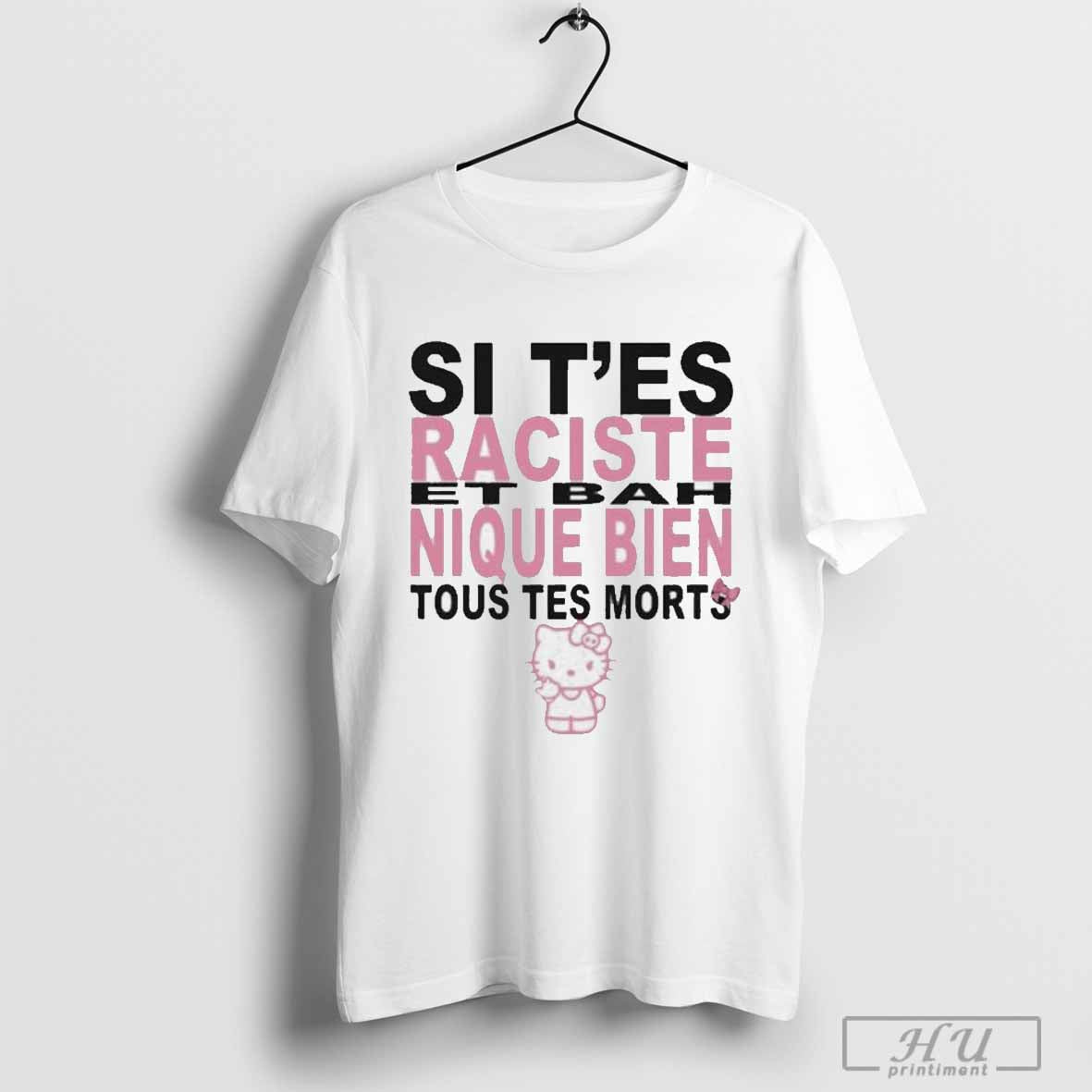 Si T’es Raciste Et Bah Nique Bien Tous Tes Morts T-Shirt