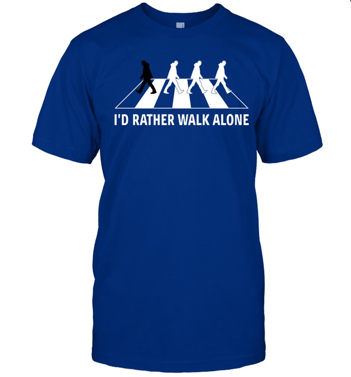 I'd Rather Walk Alone Blue Limited Shirt