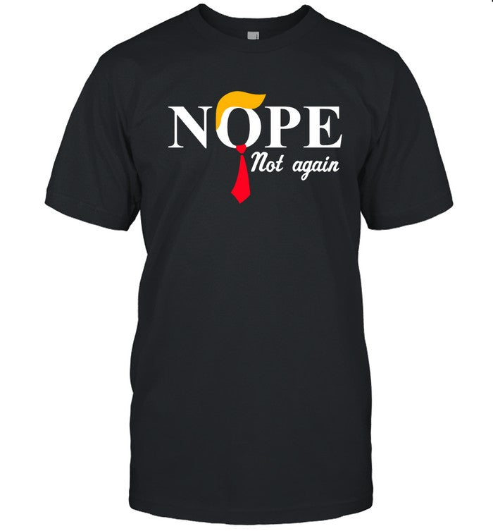 Limited Nope Not Again Trump Shirt