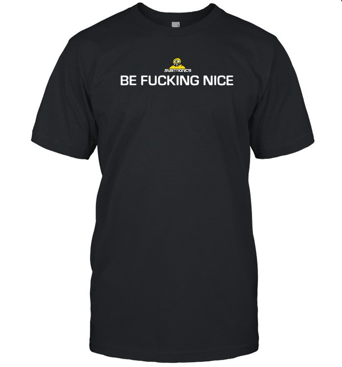 Limited Subtronics Be Fucking Nice T-Shirt