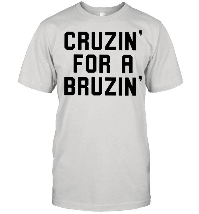 Cruzin’ for a bruzin’ shirt_1
