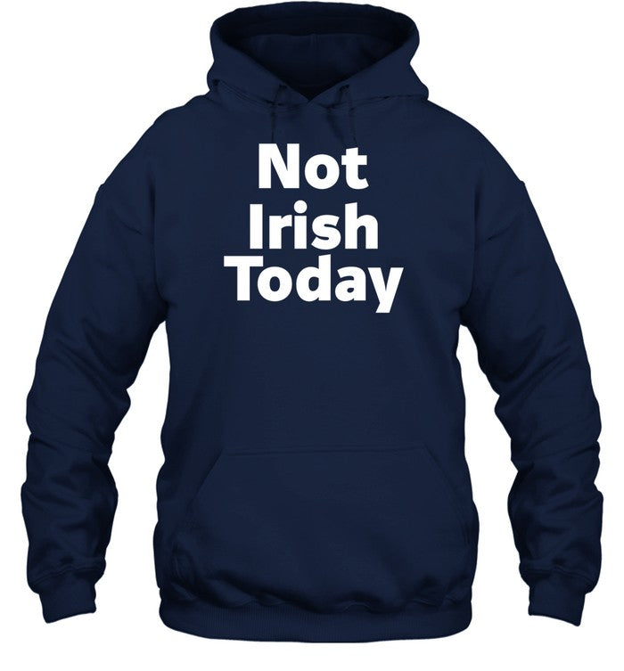 Not Irish Today Hoodie