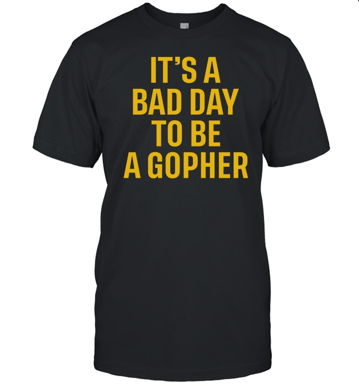 It's A Bad Day To Be A Gopher Shirt
