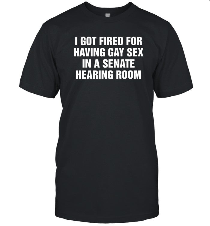 I Got Fired For Having Gay Sex In A Senate Hearing Room Black Tee